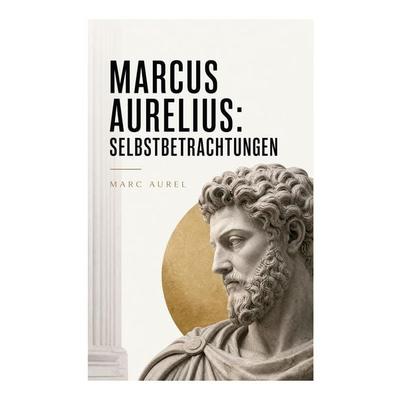 Marcus Aurelius: Selbstbetrachtungen, Taschenbuch von Marc Aurel, E-artnow, 978-80-273-5183-1