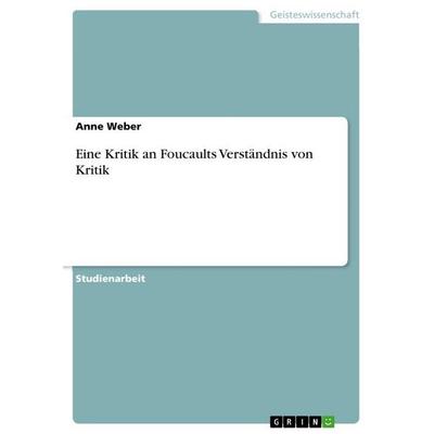 Eine Kritik an Foucaults Verständnis von Kritik, Taschenbuch von Anne Weber, GRIN, 978-3-389-17889-8