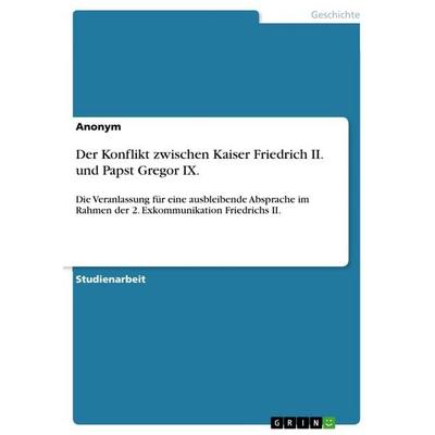 Der Konflikt zwischen Kaiser Friedrich II. und Papst Gregor IX., Taschenbuch von Anonymous, GRIN, 978-3-668-74794-4