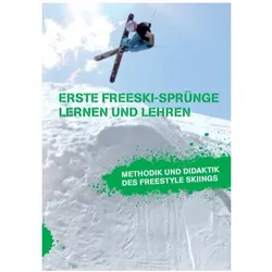 Erste Freeski-Sprünge - Lernen und Lehren: Methodik und Didaktik des Freestyle Skiings, Ratgeber von Markus Beckedahl