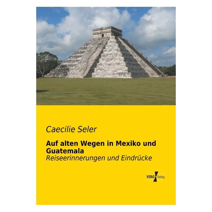 Vero Auf alten Wegen in Mexiko und Guatemala (Deutsch, Softcover, Caecilie Seler) (55528884)