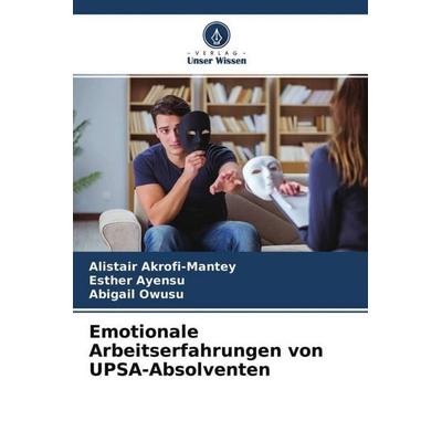 Emotionale Arbeitserfahrungen von UPSA-Absolventen, Taschenbuch von Alistair Akrofi-Mantey,Esther Ayensu,Abigail Owusu, Verlag Unser Wissen,