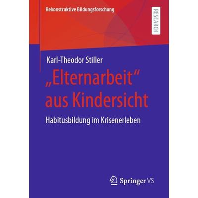 „Elternarbeit“ aus Kindersicht, Taschenbuch von Karl-Theodor Stiller, Springer Fachmedien Wiesbaden GmbH, 978-3-658-31646-4