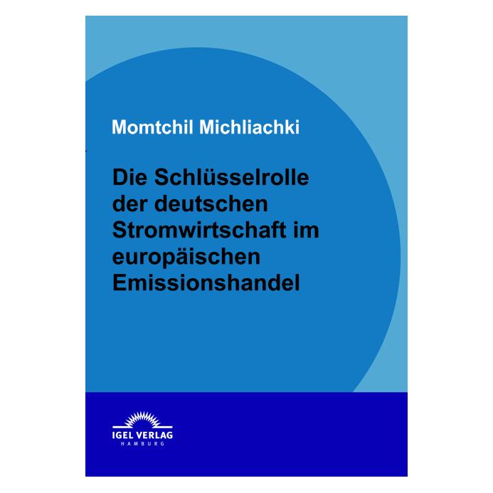 Igel Records Die Schlüsselrolle der deutschen Stromwirtschaft im europäischen Emissionshandel (Deutsch, Softcover, Momtchil Michliachki) (55203322)