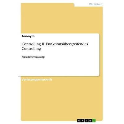 Controlling II. Funktionsübergreifendes Controlling, Taschenbuch von Anonymous, GRIN, 978-3-656-70909-1