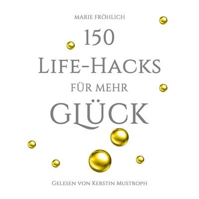 150 Life-Hacks für mehr Glück: Das Beste gegen Angst und Stress - Marie Fröhlich, Audio, 4099995505030