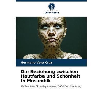 Die Beziehung zwischen Hautfarbe und Schönheit in Mosambik, Taschenbuch von Germano Vera Cruz, Verlag Unser Wissen, 978-620-7-72737-7