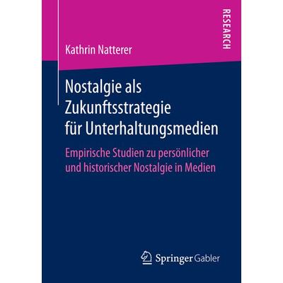Nostalgie als Zukunftsstrategie für Unterhaltungsmedien, Taschenbuch von Kathrin Natterer, Springer Fachmedien Wiesbaden GmbH, 978-3-658-15790-6