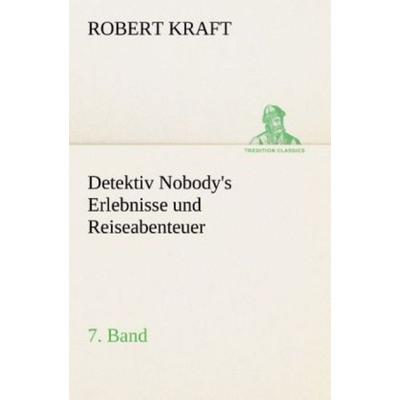 Detektiv Nobody's Erlebnisse und Reiseabenteuer, Taschenbuch von Robert Kraft, Tredition, 978-3-8495-3079-2