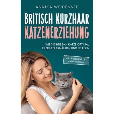 Britisch Kurzhaar Katzenerziehung, Taschenbuch von Annika Weidensee, BoD – Books on Demand, 978-3-7557-7821-9