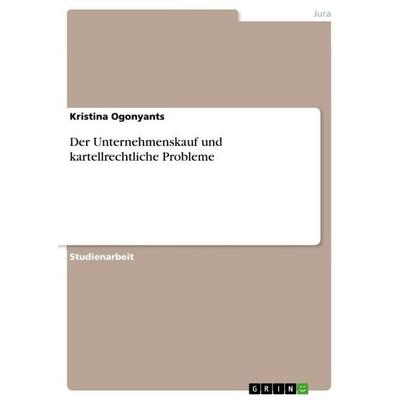 Der Unternehmenskauf und kartellrechtliche Probleme, Taschenbuch von Kristina Ogonyants, GRIN, 978-3-668-02949-1