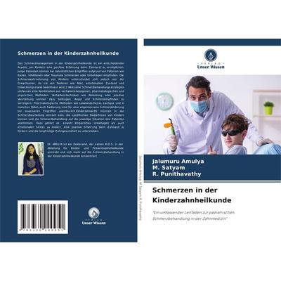 Schmerzen in der Kinderzahnheilkunde, Taschenbuch von Jalumuru Amulya,M. Satyam,R. Punithavathy, Verlag Unser Wissen, 978-3-330-20095-1