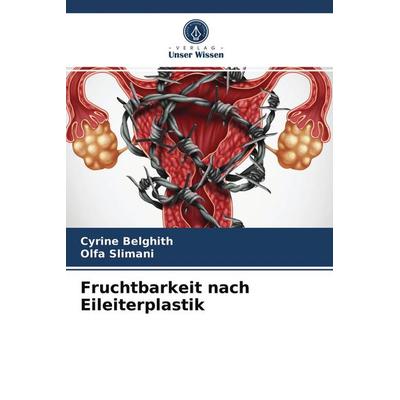 Fruchtbarkeit nach Eileiterplastik, Taschenbuch von Cyrine Belghith,Olfa Slimani, Verlag Unser Wissen, 978-620-4-04091-2