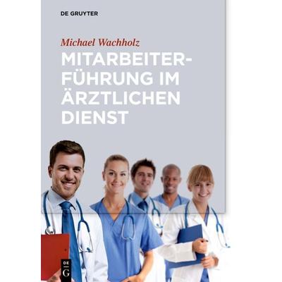 Mitarbeiterführung im ärztlichen Dienst, Gebundene Ausgabe von Michael Wachholz, De Gruyter, 978-3-11-049546-1