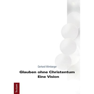 Glauben ohne Christentum, Taschenbuch von Gerhard Wimberger, Tectum Wissenschaftsverlag, 978-3-8288-3044-8