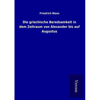 Die griechische Beredsamkeit in dem Zeitraum von Alexander bis auf Augustus, Gebundene Ausgabe von Friedrich Blass, BoD - Books on Demand