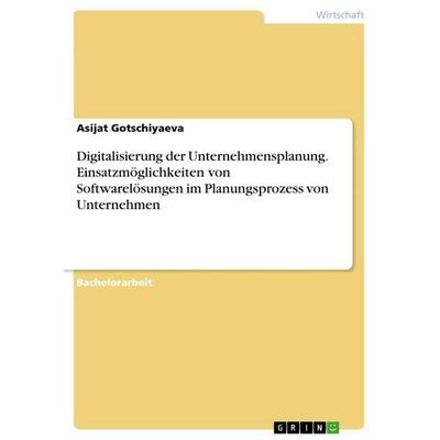 Digitalisierung der Unternehmensplanung. Einsatzmöglichkeiten von Softwarelösungen im Planungsprozess von Unternehmen, Taschenbuch von Asijat