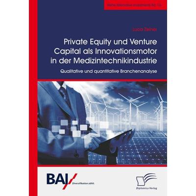Private Equity und Venture Capital als Innovationsmotor in der Medizintechnikindustrie. Qualitative und quantitative Branchenanalyse, Taschenbuch von