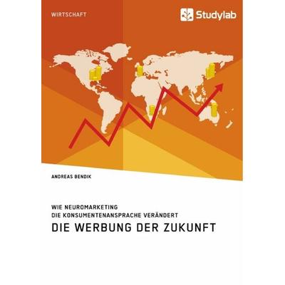 Die Werbung der Zukunft. Wie Neuromarketing die Konsumentenansprache verändert, Taschenbuch von Andreas Bendik, Studylab, 978-3-96095-419-4