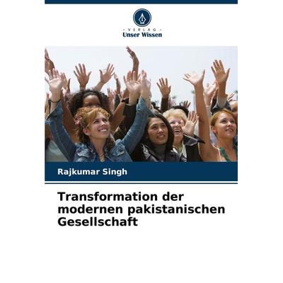 Transformation der modernen pakistanischen Gesellschaft, Taschenbuch von Rajkumar Singh, Verlag Unser Wissen, 978-620-7-96558-8