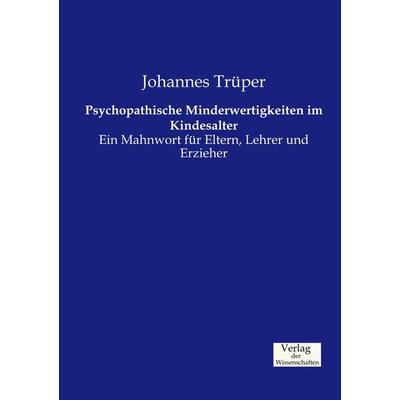 Psychopathische Minderwertigkeiten im Kindesalter, Taschenbuch von Johannes Trüper, Verlag der Wissenschaften, 978-3-95700-282-2
