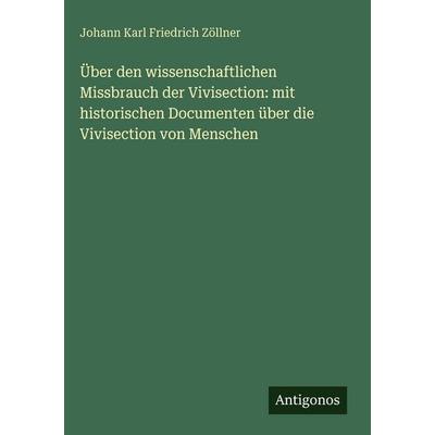 Über den wissenschaftlichen Missbrauch der Vivisection: mit historischen Documenten über die Vivisection von Menschen, Gebundene Ausgabe von Johann