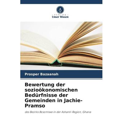 Bewertung der sozioökonomischen Bedürfnisse der Gemeinden in Jachie-Pramso, Taschenbuch von Prosper Bazaanah, Verlag Unser Wissen, 978-620-5-39144-0
