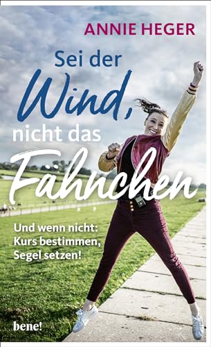 Annie Heger - Sei der Wind, nicht das Fähnchen: Und wenn nicht: Kurs bestimmen, Segel setzen! - Preis vom 11.10.2026 03:10:56 h