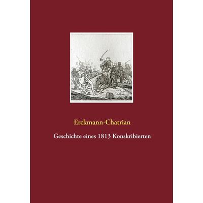 Geschichte eines 1813 Konskribierten, Taschenbuch von Emile-Alexandre Erckmann-Chatrian, BoD - Books on Demand, 978-3-940980-14-4