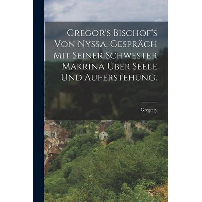 Gregor's Bischof's von Nyssa. Gespräch mit seiner Schwester Makrina über Seele und Auferstehung., Taschenbuch von Gregory, Legare Street Press,