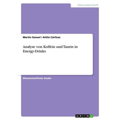 Analyse von Koffein und Taurin in Energy-Drinks, Taschenbuch von Martin Gansel,Attila Czirfusz, GRIN, 978-3-668-05180-5