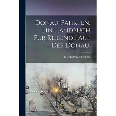 Donau-Fahrten. Ein Handbuch für Reisende auf der Donau., Taschenbuch von Joseph August Schultes, Legare Street Press, 978-1-01-571272-0