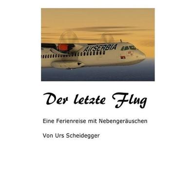 Der letzte Flug, Taschenbuch von Urs Scheidegger, Epubli, 978-3-7502-8122-6
