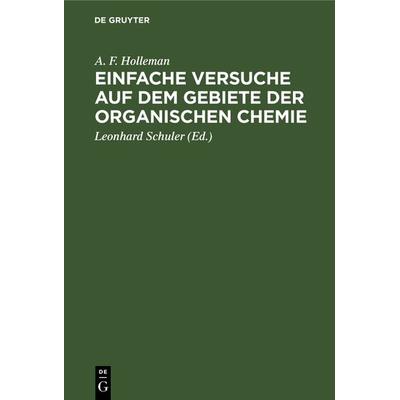 Einfache Versuche auf dem Gebiete der organischen Chemie, Gebundene Ausgabe von A. F. Holleman, De Gruyter, 978-3-11-130666-7