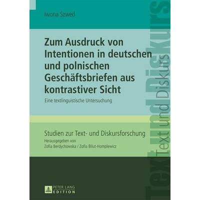 Zum Ausdruck von Intentionen in deutschen und polnischen Geschäftsbriefen aus kontrastiver Sicht, Gebundene Ausgabe von Iwona Szwed, Peter Lang GmbH,
