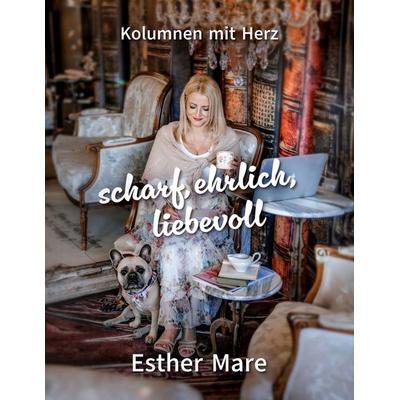 scharf, ehrlich, liebevoll, Taschenbuch von Esther Mare, BoD – Books on Demand, 978-3-695-73676-8