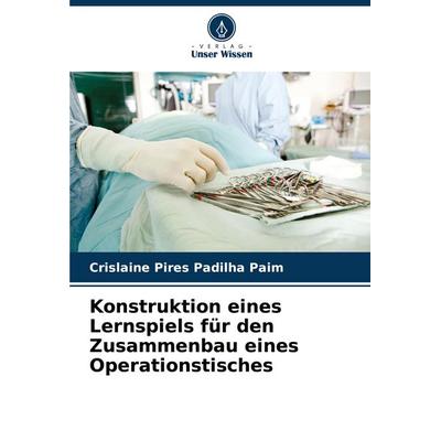 Konstruktion eines Lernspiels für den Zusammenbau eines Operationstisches, Taschenbuch von Crislaine Pires Padilha Paim, Verlag Unser Wissen,