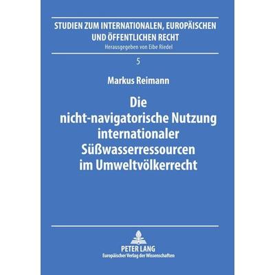 Die nicht-navigatorische Nutzung internationaler Süßwasserressourcen im Umweltvölkerrecht, Taschenbuch von Markus Reimann, Peter Lang GmbH,