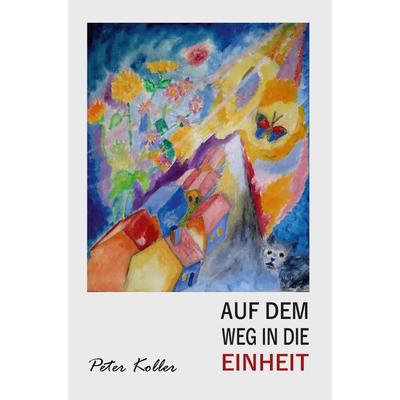 AUF DEM WEG IN DIE EINHEIT, Taschenbuch von Peter Koller, Buchschmiede, 978-3-99129-713-0