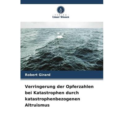 Verringerung der Opferzahlen bei Katastrophen durch katastrophenbezogenen Altruismus, Taschenbuch von Robert Girard, Verlag Unser Wissen