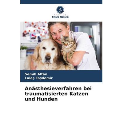 Anästhesieverfahren bei traumatisierten Katzen und Hunden, Taschenbuch von Semih Altan,Lale¿ Ta¿Dem¿R, Verlag Unser Wissen, 978-620-5-82782-6