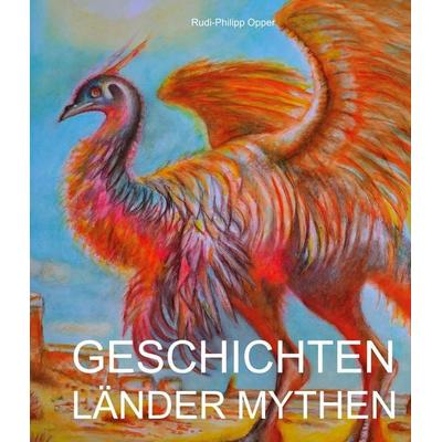 Geschichten - Mythen - Länder, Gebundene Ausgabe von Rudi-Philipp Opper, BoD - Books on Demand, 978-3-911547-08-6
