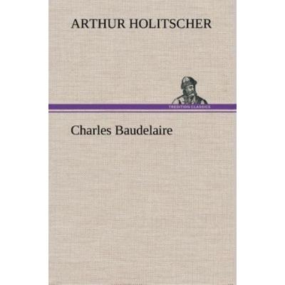 Charles Baudelaire, Gebundene Ausgabe von Arthur Holitscher, Tredition, 978-3-8495-3469-1
