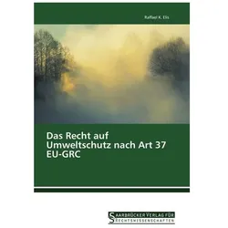 Das Recht auf Umweltschutz nach Art 37 EU-GRC, Fachbücher von Raffael K. Elis