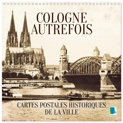 Cologne autrefois : Cartes postales historiques de la ville (Calendrier mural carré 2027 30x30 cm) Calendrier double avec une page pour vos prises de
