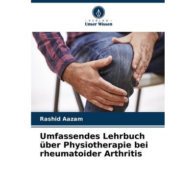 Umfassendes Lehrbuch über Physiotherapie bei rheumatoider Arthritis, Taschenbuch von Rashid Aazam, Verlag Unser Wissen, 978-620-7-08284-1