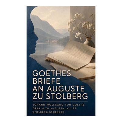 Goethes Briefe an Auguste zu Stolberg, Taschenbuch von Johann Wolfgang von Goethe,Augusta Louise Stolberg-Stolberg, E-artnow, 978-80-273-7110-5