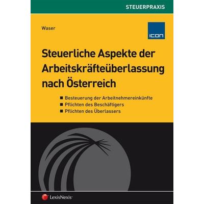 Steuerliche Aspekte der Arbeitskräfteüberlassung nach Österreich, Taschenbuch von Karl Waser, LexisNexis Verlag ARD ORAC GmbH, 978-3-7007-5726-9