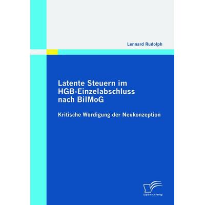 Latente Steuern im HGB-Einzelabschluss nach BilMoG: Kritische Würdigung der Neukonzeption, Taschenbuch von Lennard Rudolph, Diplomica Verlag GmbH,
