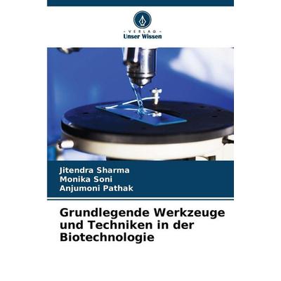Grundlegende Werkzeuge und Techniken in der Biotechnologie, Taschenbuch von Jitendra Sharma,Monika Soni,Anjumoni Pathak, Verlag Unser Wissen,